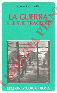CONCETTI Gino - - La guerra e le sue tragedie.