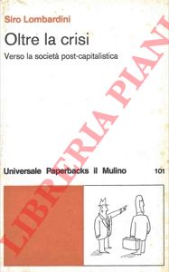 LOMBARDINI Siro - Oltre la crisi. Verso la societ post capitalistica.