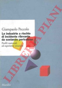 PECCOLO Giampaolo - - Le industrie a rischio di incidente rilevante da sostanze pericolose. Profili nazionali ed esperienze straniere.