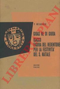 METASTASIO Pietro - - Gioas Re di Giuda. Isacco figura del redentore. Per la festivit del S.Natale.