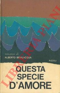 BEVILACQUA Alberto - - Questa specie d'amore.