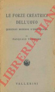 PASQUINI Pasquale - - Le forze creatrici dell'uovo. Questioni moderne d'embriologia.