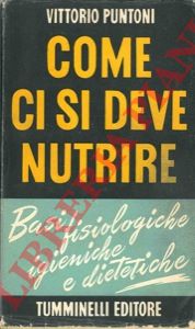 PUNTONI Vittorio - Come ci si deve nutrire. Basi fisiologiche igeniche e dietetiche.