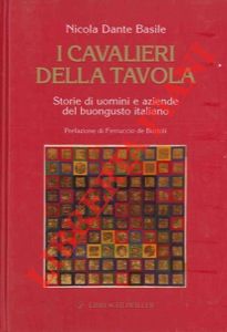 BASILE Nicola Dante - - I cavalieri della tavola. Storie di uomini e aziende del buongusto italiano.