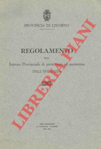 Provincia di Livorno - - Regolamento dell' Istituto Provinciale di Protezione ed Assistenza dell'Infanzia.