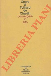 TEILHARD DE CHARDIN  - - Convergere in alto. Lettere a Lontine Zanta.