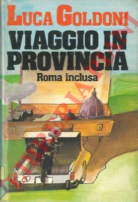 GOLDONI Luca - - Viaggio in provincia (Roma inclusa).