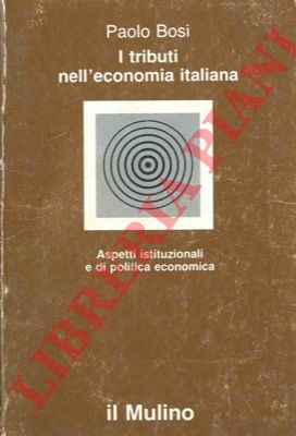 BOSI Paolo - - I tributi nell'economia italiana. Aspetti istituzionali e di politica economica.