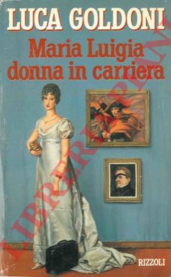 GOLDONI Luca - - Maria Luigia donna in carriera.