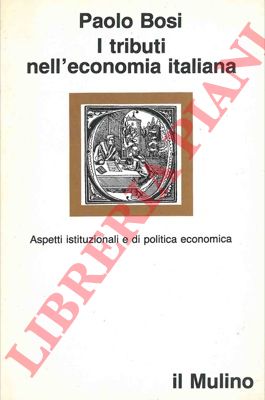 BOSI Paolo - - I tributi nell'economia italiana. Aspetti istituzionali e di politica economica.