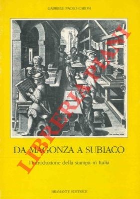 CAROSI Gabriele Paolo - - Da Magonza a Subbiaco. L'introduzione della stampa in Italia.