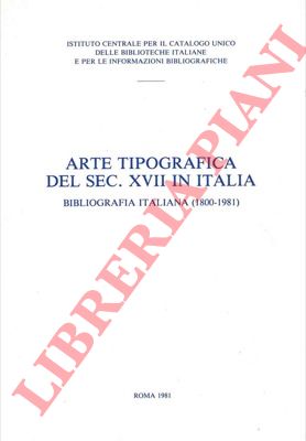 (DE VINCENTIIS Silvia - SGAMBATI LIBERTI Giuliana) - - Arte tipografica del sec. XVII in Italia. Bibliografia italiana (1800 - 1981).