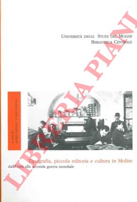(PALMIERI G. - SCIMONE T.) - - Tipografia, piccola editoria e cultura del Molise. Dall'Unit alla seconda guerra mondiale.