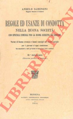SCHENONI Angelo - - Regole ed usanze di condotta nella buona societ con speciali consigli per la buona riuscita dei giovani. Norme di buona creanza e buoni consigli sul vivere sociale per i giovani d'ogni condizione.