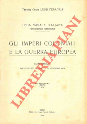 FERRARIS Luigi - - Gli imperi coloniali e la guerra europea.