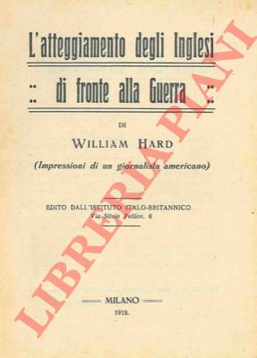 HARD William - - L'atteggiamento degli inglesi di fronte alla guerra. (Impressioni di un giornalista americano).