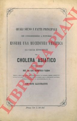 NARDO Gian Domenico - - Quali sieno i fatti principali che condurrebbero a supporre essere una Mucedinea venefica la causa efficiente del cholera asiatico.