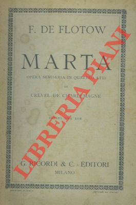 DE FLOTOW F. - DE CHARLEMAGNE Crevel - - Marta. Opera semiseria in quattro atti.