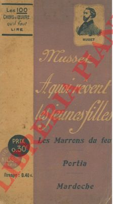 de MUSSET Alfred - - A quoi revent les jeunes filles. Les marrons du feu. Portia. Mardoche.