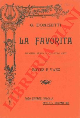 DONIZETTI G. - - La Favorita. Dramma serio in quattro atti di Royer e Vaez.