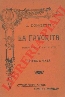 DONIZETTI G. - - La Favorita. Dramma serio in quattro atti di Royer e Vaez.