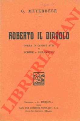 MEYERBEER G. - - Roberto il diavolo. Opera in cinque atti di Scribe e Delavigne.