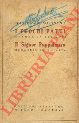 MESSINA Gaetano - - I fuochi fatui. Dramma in tre atti. Il Signor Pappalonza. Commedia in un atto.