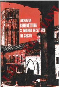 - - Abbazia Benedettina Santa Maria in Sylvis. Sesto Al Reghena (Pordenone -  Italia). Guida Storico-Artistica.