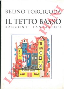 TORCICODA Bruno - - Il tetto basso. Racconti fantastici.