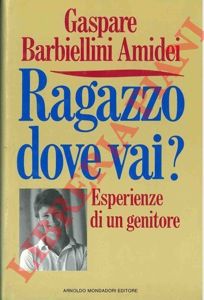 BARBIELLINI AMIDEI Gaspare - - Ragazzo dove vai? Esperienze di un genitore.