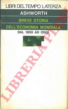 ASHWOWRTH William - - Breve storia dell' economia mondiale dal 1850 ad oggi.