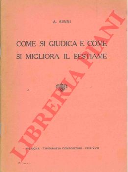 SIRRI A. - - Come si giudica e come si migliora il bestiame.