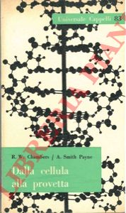 CHAMBERS R. W. - SMITH PAYNE A. - - Dalla cellula alla provetta.