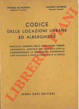 DE MARTINO Vittorio - SEVERINO Massimo - - Codice delle locazioni urbane ed alberghiere. Raccolta completa della legislazione vigente commentata articolo per articolo con la giurisprudenza, la bibliografia, coordinata con richiami e note e corredata di indici.