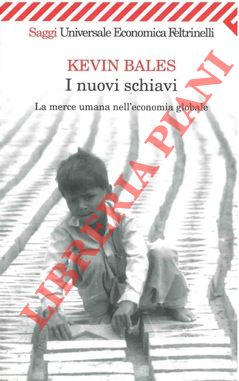 BALES Kevin - - I nuovi schiavi. La merce umana nell'economia globale.