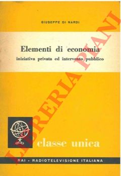 DI NARDI Giuseppe - - Elementi di economia: iniziativa privata ed intervento pubblico.