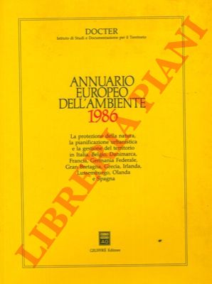 (CUTRERA Achille) - - Annuario europeo dell'ambiente 1986. La protezione della natura, la pianificazione urbanistica e la gestione del territorio in Italia, Belgio, Danimarca, Francia, Germania Federale, Gran Bretagna, Grecia, Irlanda, Lussemburgo, Olanda e Spagna.