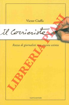 CIUFFA Victor - - Il Corrierista. Razza di giornalisti non ancora estinta.