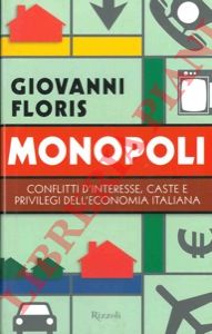 FLORIS Giovanni - - Monopoli. Conflitti d'interesse, caste e privilegi dell'economia italiana.