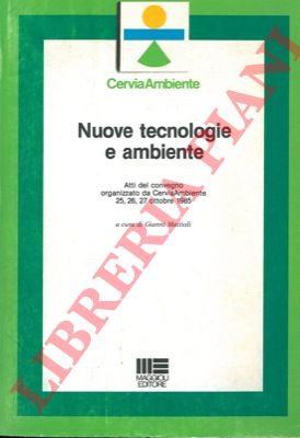(MATTIOLI Gianni) - - Nuove tecnologie e ambiente. Atti del convegno organizzato da Cervia Ambiente 25, 26, 27 ottobre 1985.