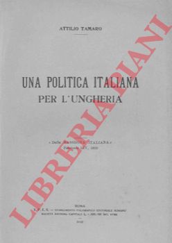TAMARO Attilio - - Una politica italiana per l'Ungheria.