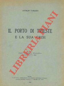TAMARO Attilio - - Il porto di Trieste e la sua crisi.