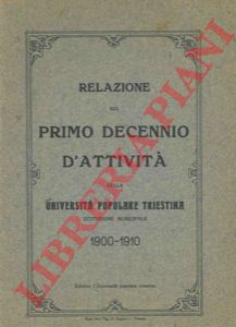 - - Relazione del primo decennio d'attivit della Universit popolare triestina. Istituzione Municipale 1900 - 1910.