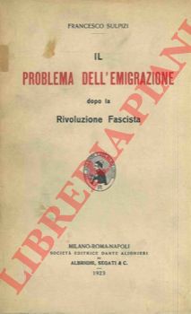 SULPIZI Francesco - - Il problema dell'emigrazione dopo la Rivoluzione Fascista.