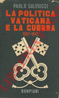 SALVIUCCI Paolo - - La politica vaticana e la guerra 1937 - 1942.