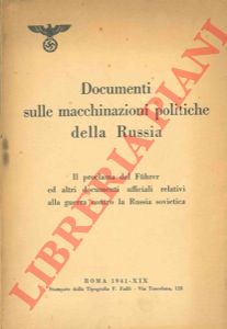 - - Documenti sulle macchinazioni politiche della Russia. Il proclama del Fuhrer ed altri documenti ufficiali relativi alla guerra contro la Russia sovietica.