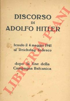 HITLER Adolf - - Discorso tenuto al Reichstag il 4 maggio 1941 dopo la fine della Campagna Balcanica..