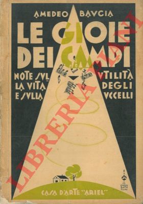 BAUCIA Amedeo - - Le gioie dei campi. Note sulla vita e sulla utilit degli uccelli. 