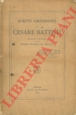 BATTISTI Cesare - - Scritti geografici. Edizione nazionale a cura di Ernesta Bittanti ved. Battisti.