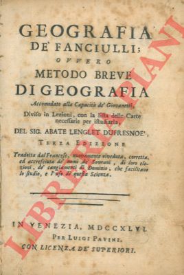 LENGLET DUFRESNOE - - Geografia de' fanciulli; ovvero metodo breve di geografia accomodato alla capacit d giovannetti, diviso in lezioni, con la lista delle carte necessarie per studiarla.